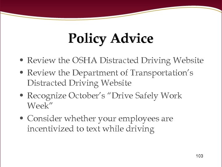 Policy Advice • Review the OSHA Distracted Driving Website • Review the Department of