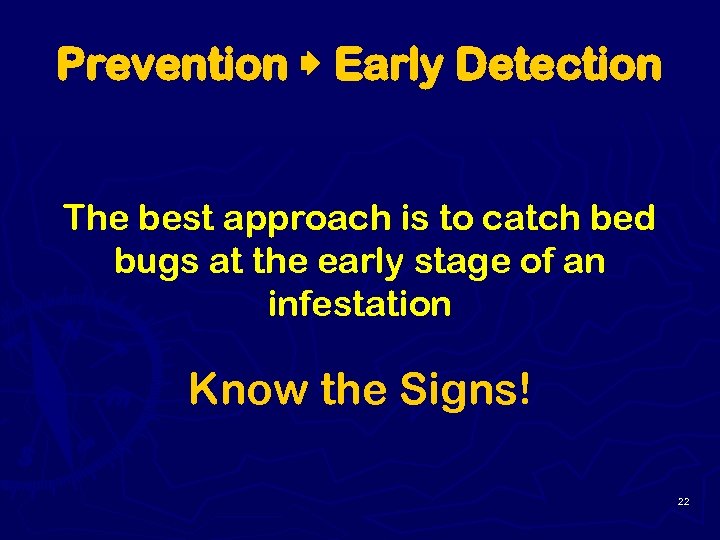 Prevention Early Detection The best approach is to catch bed bugs at the early