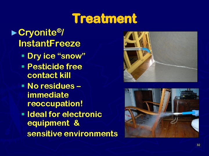 Treatment ► Cryonite®/ Instant. Freeze § Dry ice “snow” § Pesticide free contact kill