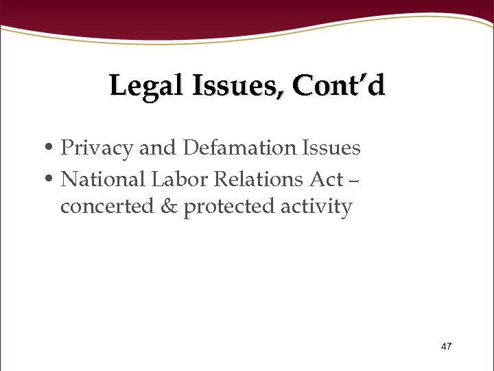 Legal Issues, Cont’d • Privacy and Defamation Issues • National Labor Relations Act –