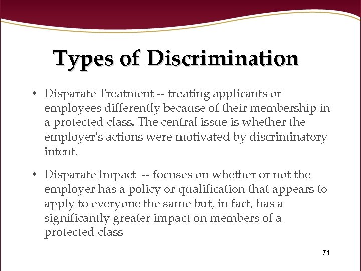 Types of Discrimination • Disparate Treatment -- treating applicants or employees differently because of