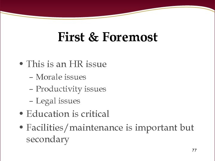 First & Foremost • This is an HR issue – Morale issues – Productivity