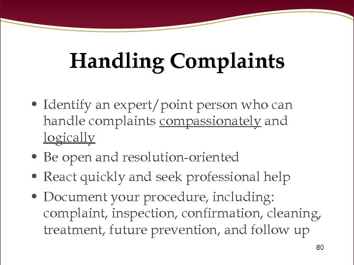 Handling Complaints • Identify an expert/point person who can handle complaints compassionately and logically