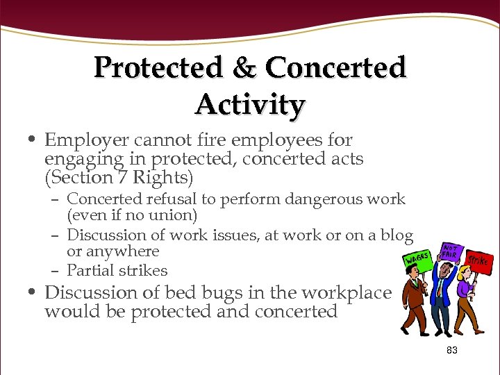 Protected & Concerted Activity • Employer cannot fire employees for engaging in protected, concerted