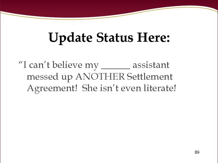 Update Status Here: “I can’t believe my ______ assistant messed up ANOTHER Settlement Agreement!
