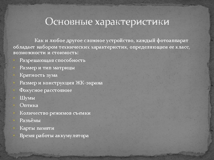 Основные характеристики Как и любое другое сложное устройство, каждый фотоаппарат обладает набором технических характеристик,