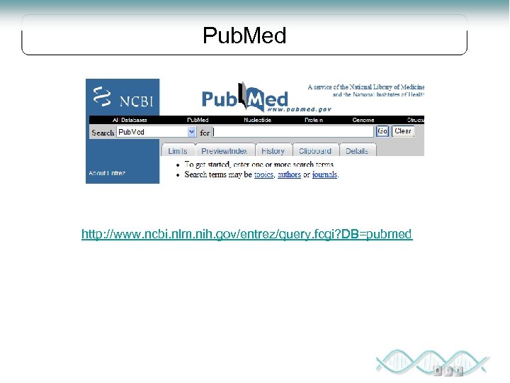 Pub. Med http: //www. ncbi. nlm. nih. gov/entrez/query. fcgi? DB=pubmed 