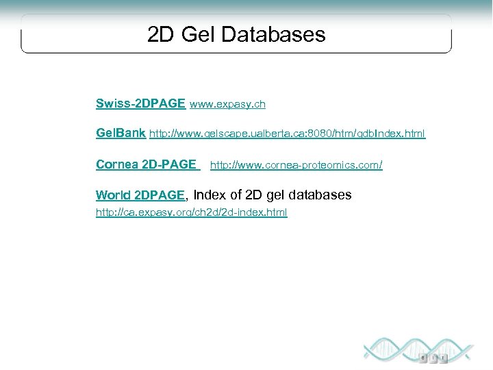 2 D Gel Databases Swiss-2 DPAGE www. expasy. ch Gel. Bank http: //www. gelscape.
