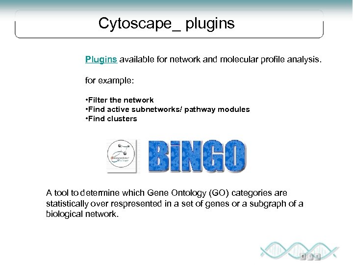 Cytoscape_ plugins Plugins available for network and molecular profile analysis. for example: • Filter