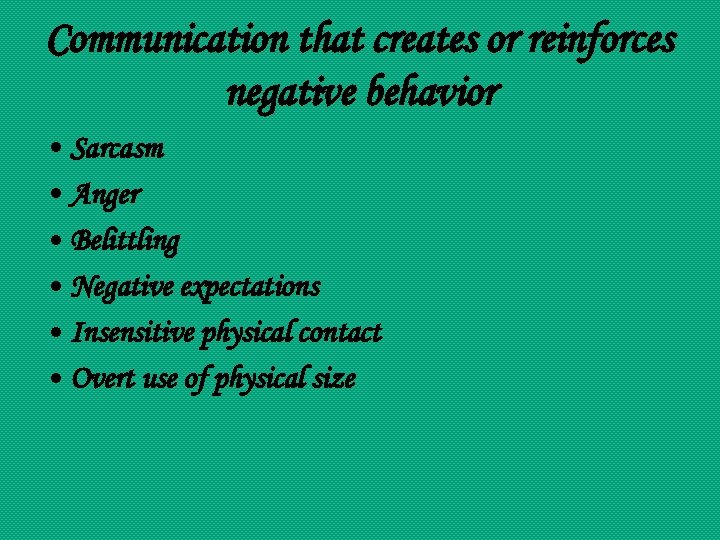 Communication that creates or reinforces negative behavior • Sarcasm • Anger • Belittling •