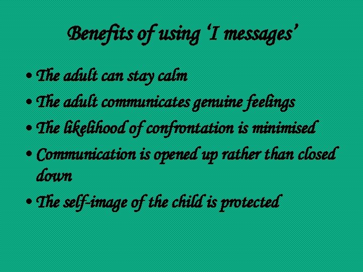 Benefits of using ‘I messages’ • The adult can stay calm • The adult