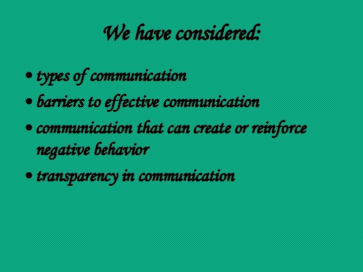 We have considered: • types of communication • barriers to effective communication • communication