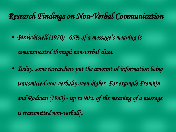 Research Findings on Non-Verbal Communication • Birdwhistell (1970) - 65% of a message’s meaning