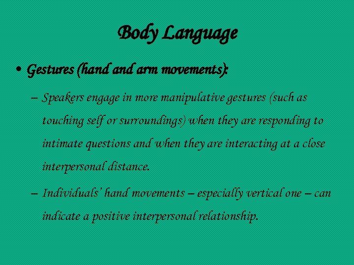 Body Language • Gestures (hand arm movements): – Speakers engage in more manipulative gestures