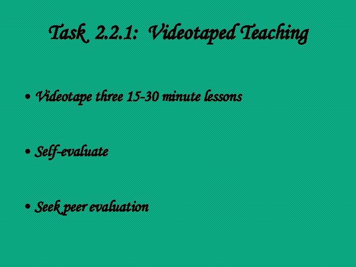 Task 2. 2. 1: Videotaped Teaching • Videotape three 15 -30 minute lessons •