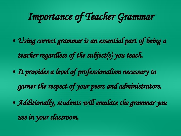 Importance of Teacher Grammar • Using correct grammar is an essential part of being