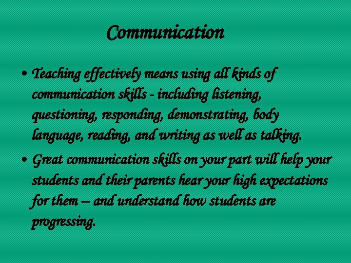 Communication • Teaching effectively means using all kinds of communication skills - including listening,