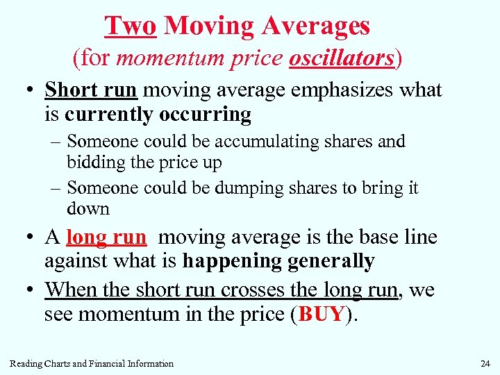 Two Moving Averages (for momentum price oscillators) • Short run moving average emphasizes what