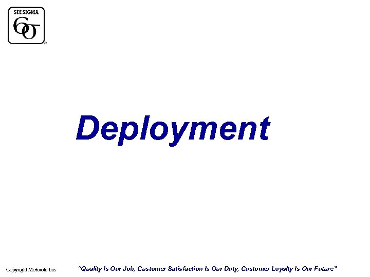 Deployment Copyright Motorola Inc. “Quality Is Our Job, Customer Satisfaction Is Our Duty, Customer