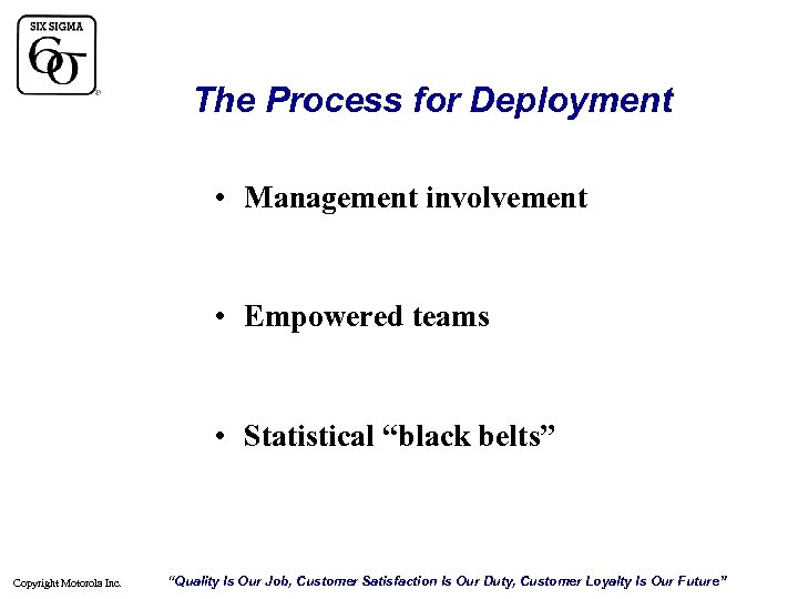 The Process for Deployment • Management involvement • Empowered teams • Statistical “black belts”