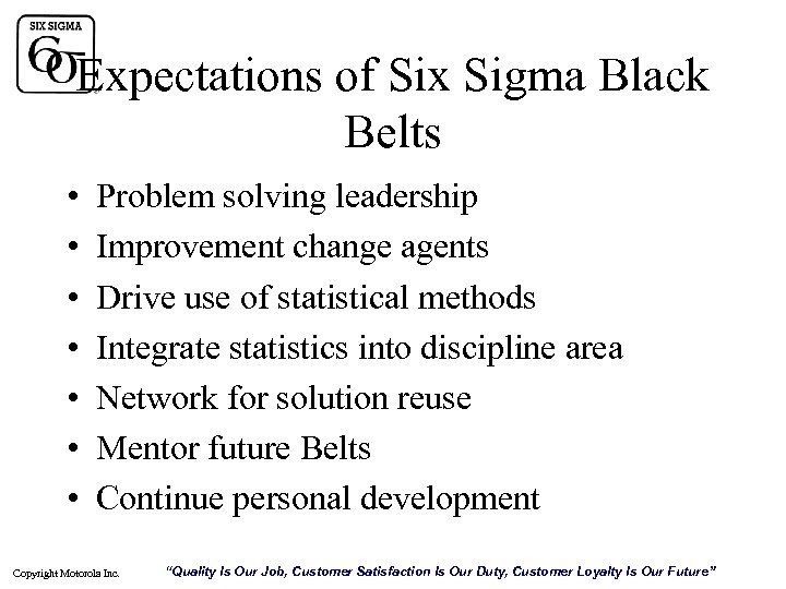 Expectations of Six Sigma Black Belts • • Problem solving leadership Improvement change agents