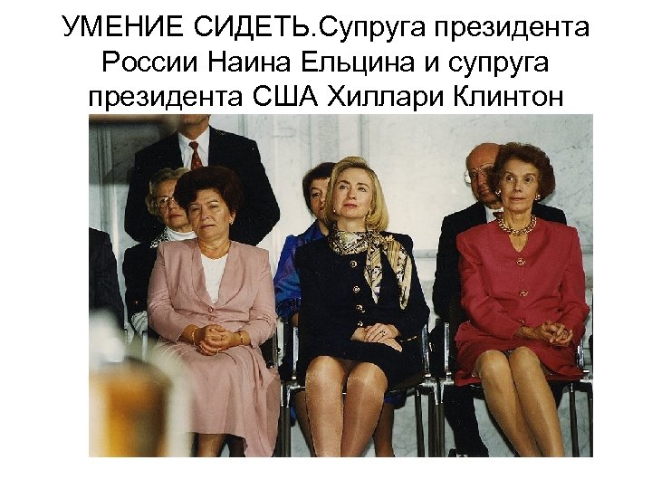 УМЕНИЕ СИДЕТЬ. Супруга президента России Наина Ельцина и супруга президента США Хиллари Клинтон 