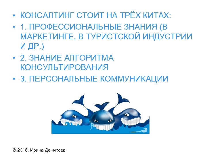  • КОНСАЛТИНГ СТОИТ НА ТРЁХ КИТАХ: • 1. ПРОФЕССИОНАЛЬНЫЕ ЗНАНИЯ (В МАРКЕТИНГЕ, В