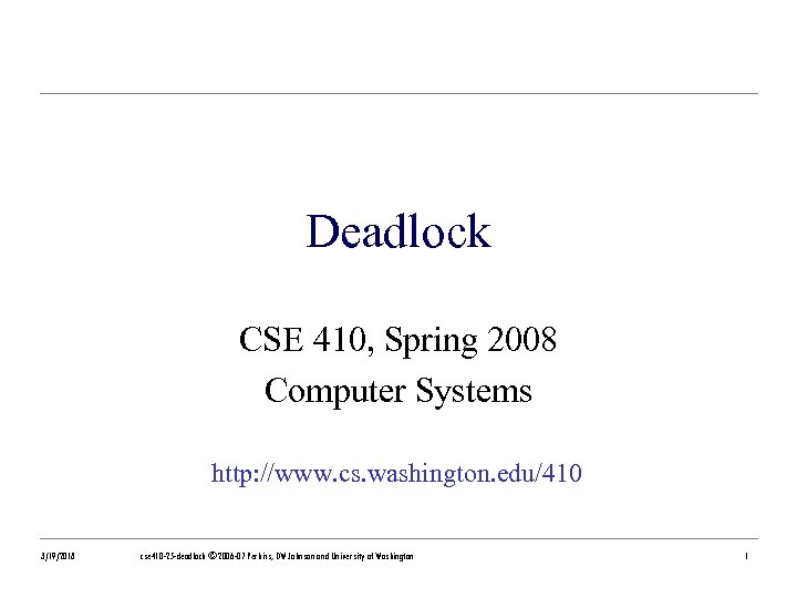 Deadlock CSE 410, Spring 2008 Computer Systems http: //www. cs. washington. edu/410 3/19/2018 cse