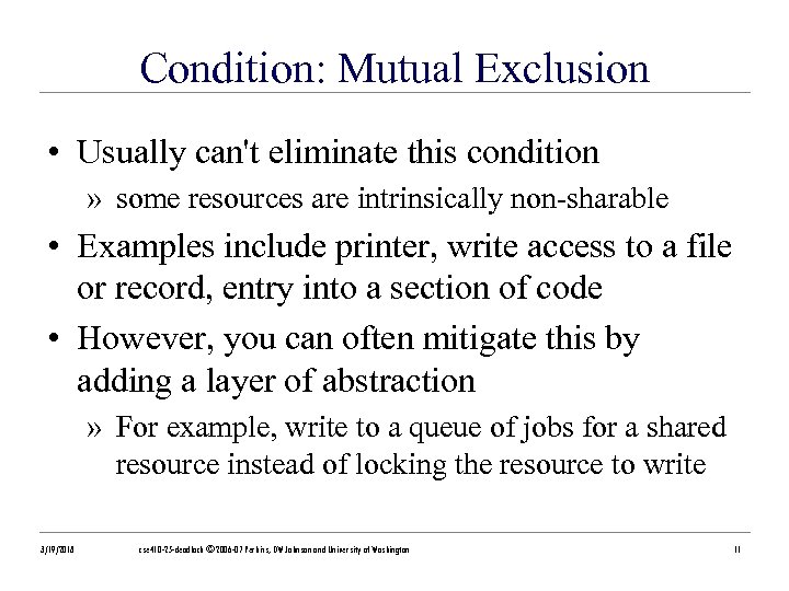 Condition: Mutual Exclusion • Usually can't eliminate this condition » some resources are intrinsically