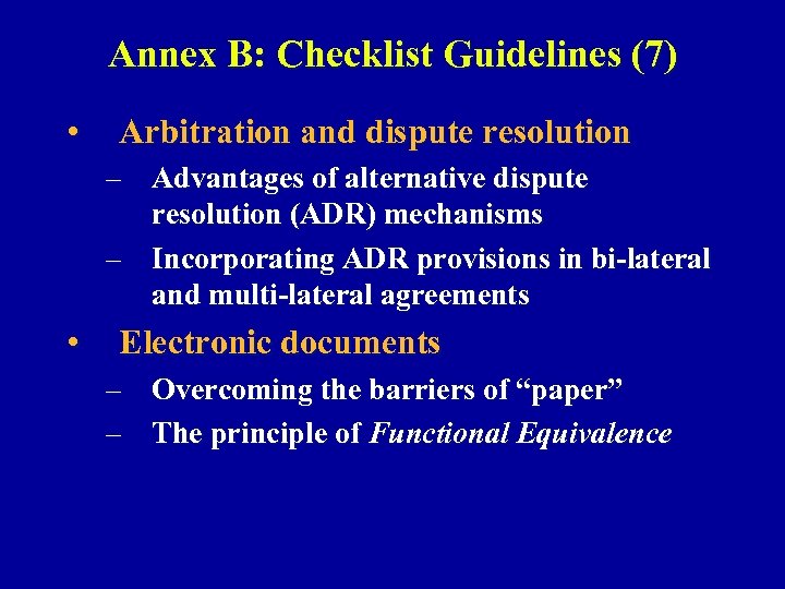 Annex B: Checklist Guidelines (7) • Arbitration and dispute resolution – Advantages of alternative