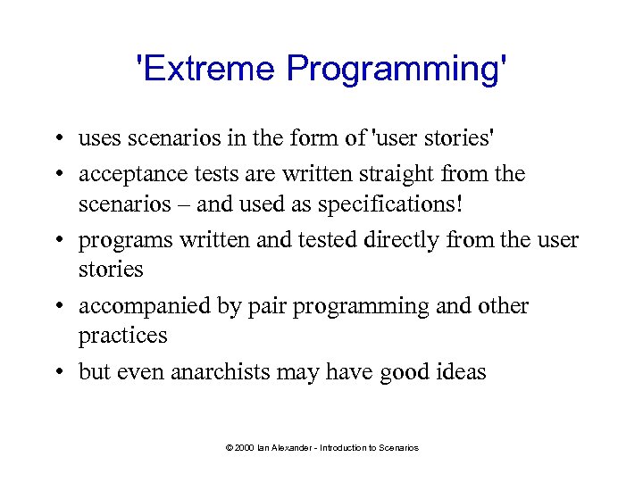 'Extreme Programming' • uses scenarios in the form of 'user stories' • acceptance tests