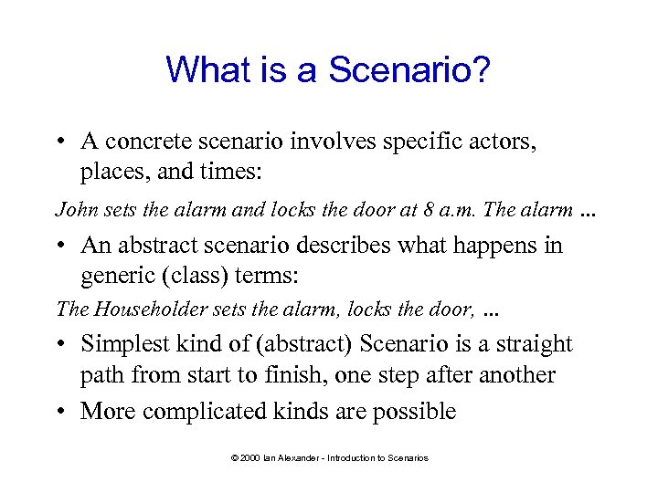 What is a Scenario? • A concrete scenario involves specific actors, places, and times: