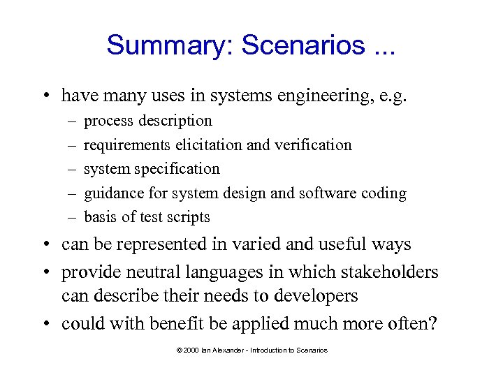 Summary: Scenarios. . . • have many uses in systems engineering, e. g. –