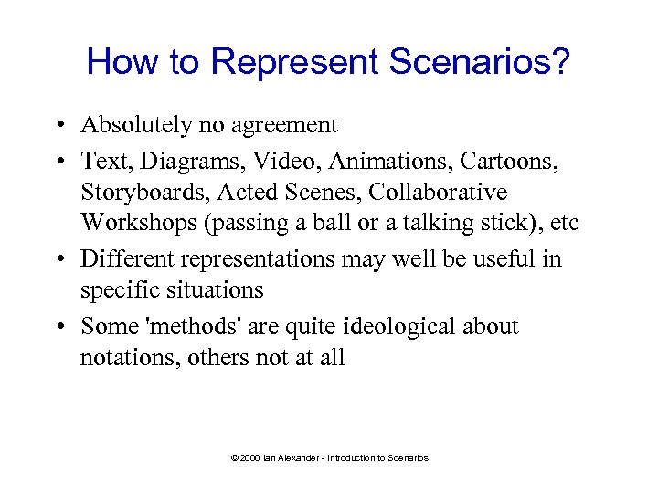 How to Represent Scenarios? • Absolutely no agreement • Text, Diagrams, Video, Animations, Cartoons,