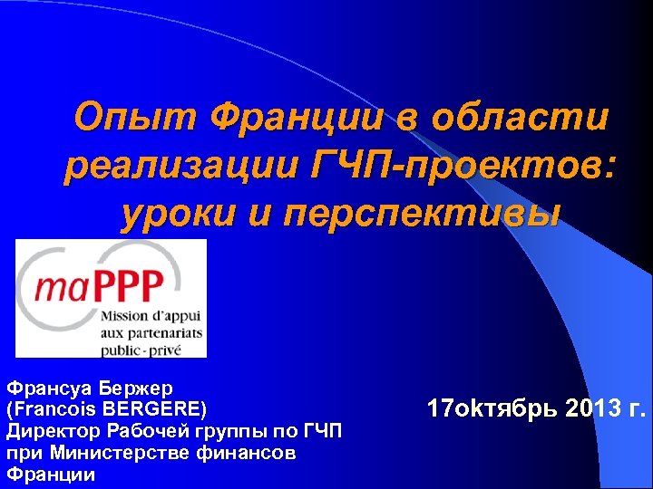 Опыт Франции в области реализации ГЧП-проектов: уроки и перспективы Франсуа Бержер (Francois BERGERE) Директор