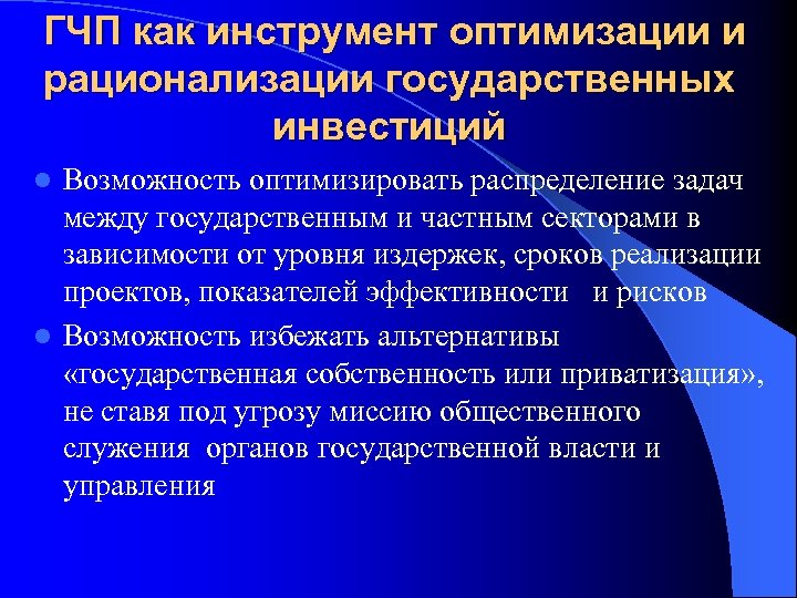 ГЧП как инструмент оптимизации и рационализации государственных инвестиций Возможность оптимизировать распределение задач между государственным