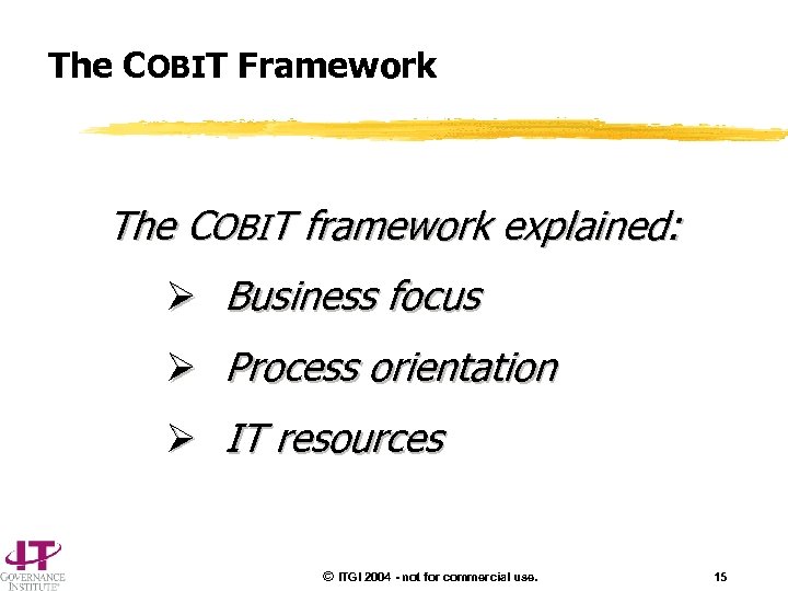 The COBIT Framework The COBIT framework explained: Ø Business focus Ø Process orientation Ø