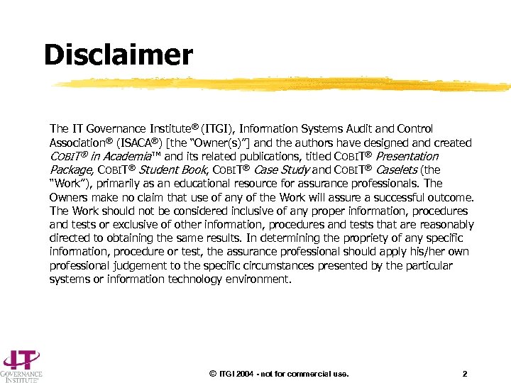 Disclaimer The IT Governance Institute® (ITGI), Information Systems Audit and Control Association® (ISACA®) [the