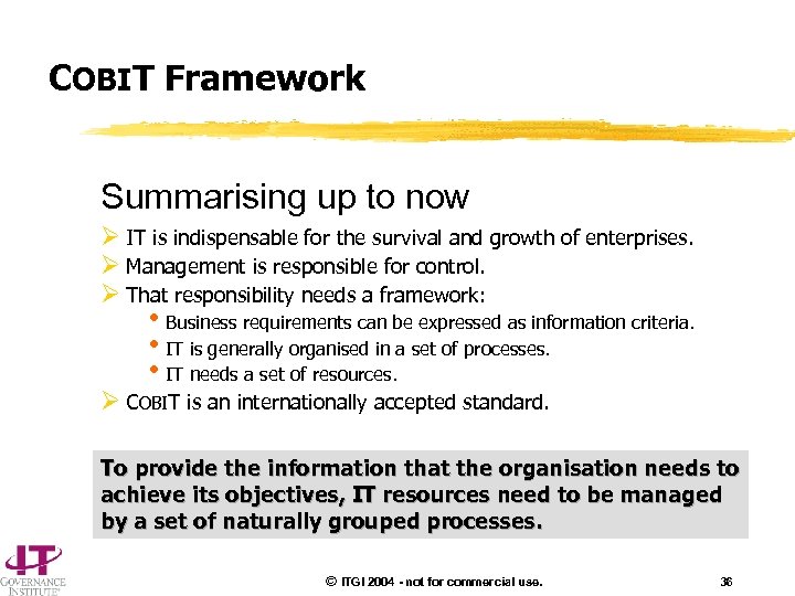 COBIT Framework Summarising up to now Ø IT is indispensable for the survival and