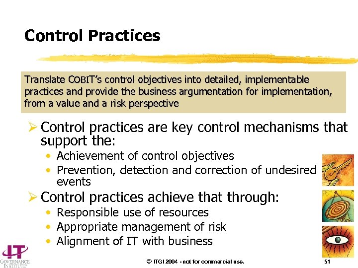 Control Practices Translate COBIT’s control objectives into detailed, implementable practices and provide the business