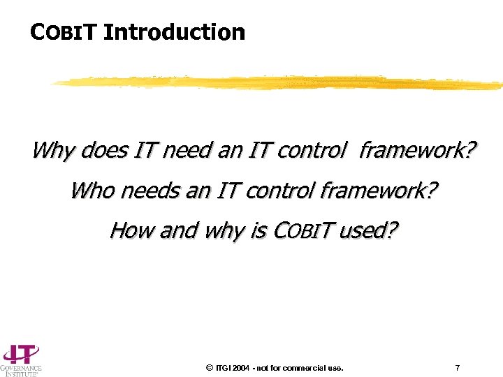 COBIT Introduction Why does IT need an IT control framework? Who needs an IT