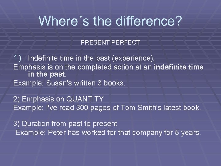 Where´s the difference? PRESENT PERFECT 1) Indefinite time in the past (experience). Emphasis is