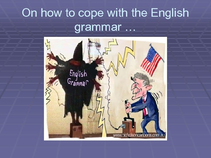 On how to cope with the English grammar … 