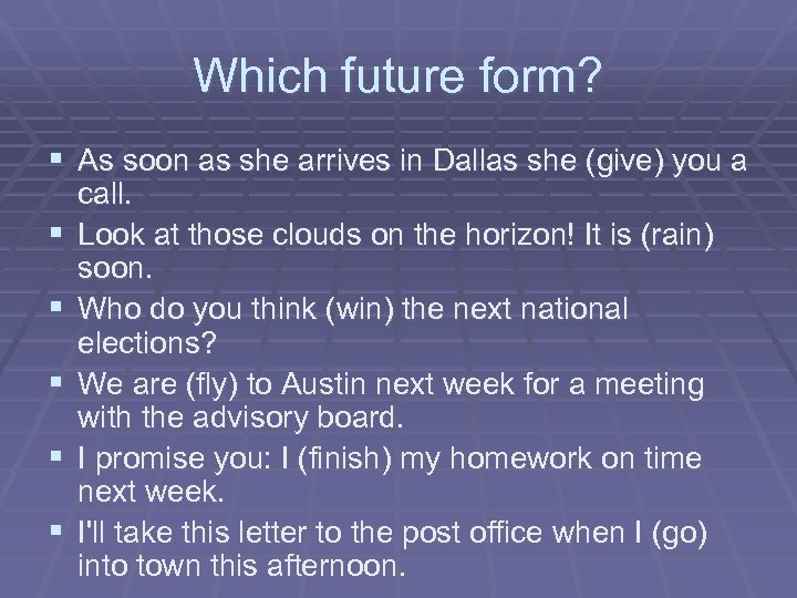 Which future form? § As soon as she arrives in Dallas she (give) you