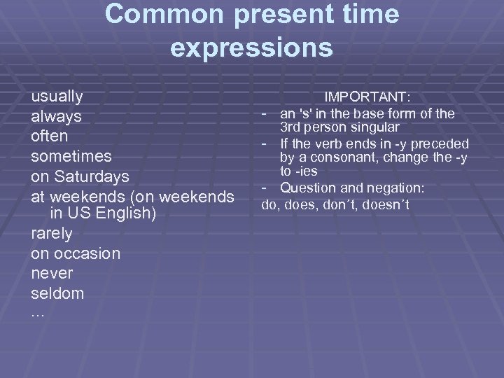 Common present time expressions usually always often sometimes on Saturdays at weekends (on weekends