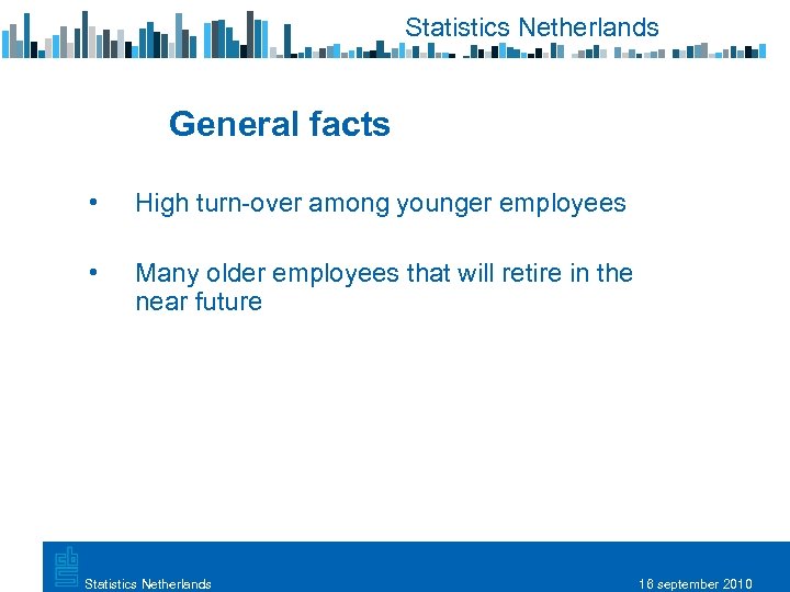 Statistics Netherlands General facts • High turn-over among younger employees • Many older employees