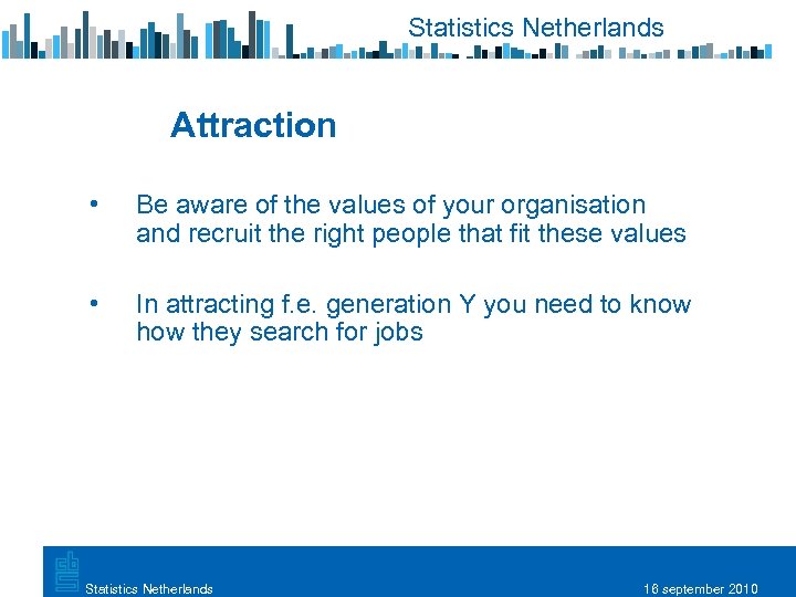 Statistics Netherlands Attraction • Be aware of the values of your organisation and recruit