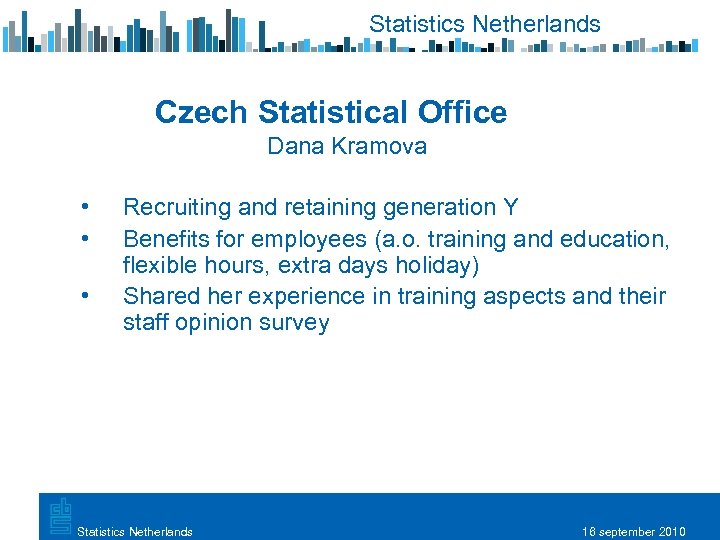 Statistics Netherlands Czech Statistical Office Dana Kramova • • • Recruiting and retaining generation