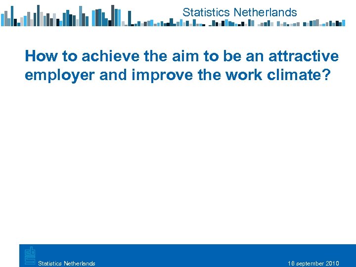 Statistics Netherlands How to achieve the aim to be an attractive employer and improve