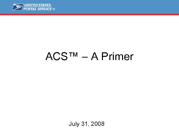 ACS™ – A Primer July 31, 2008 